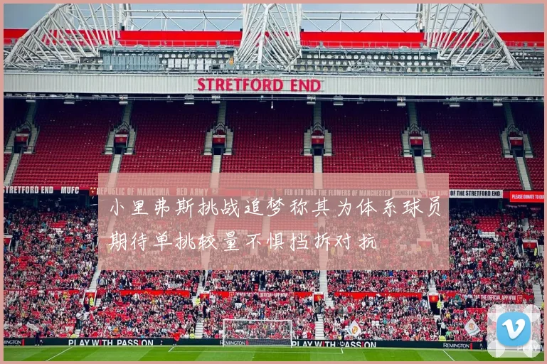 小里弗斯挑战追梦称其为体系球员期待单挑较量不惧挡拆对抗