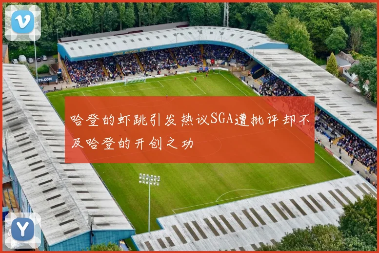 哈登的虾跳引发热议SGA遭批评却不及哈登的开创之功