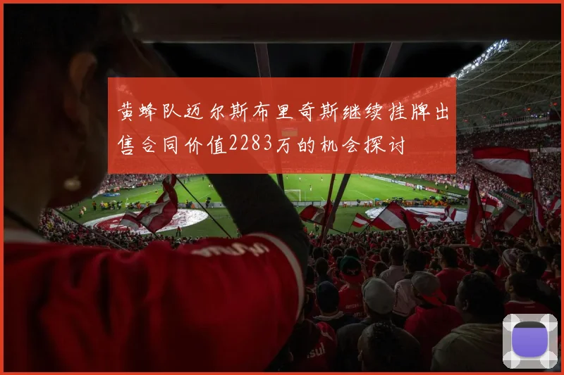 黄蜂队迈尔斯布里奇斯继续挂牌出售合同价值2283万的机会探讨